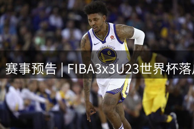 赛事预告 | FIBA3x3U23世界杯落户武汉